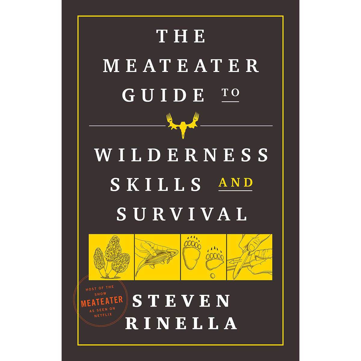 The Meateater Guide to Wilderness Skills and Survival - by Steven Rinella (Paperback)